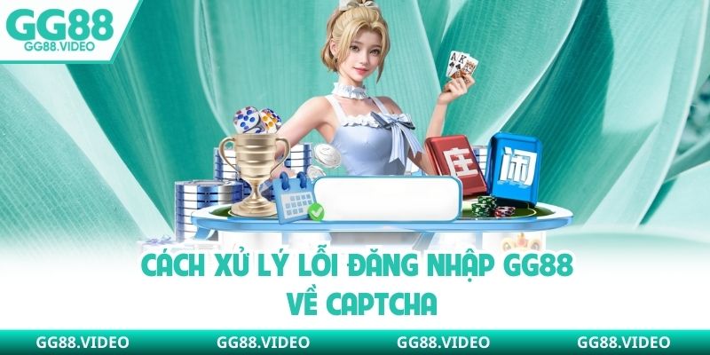 Cách xử lý lỗi đăng nhập GG88 về captcha