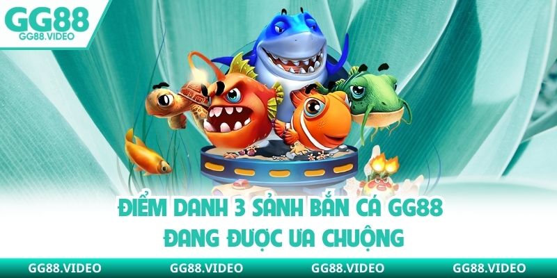 Điểm danh 3 sảnh bắn cá GG88 đang được ưa chuộng