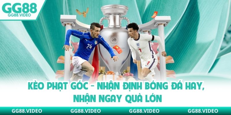 Kèo Phạt Góc - Nhận Định Bóng Đá Hay, Nhận Ngay Quà Lớn