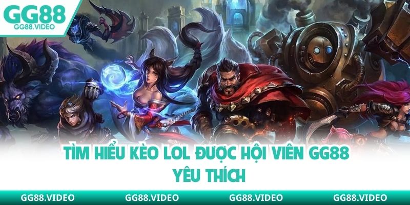 Tìm hiểu kèo LOL được hội viên GG88 yêu thích